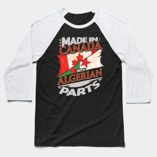 Made In Canada With Algerian Parts - Gift for Algerian From Algeria Baseball T-Shirt